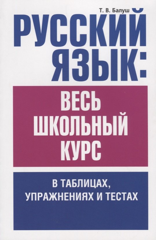 

Русский язык: весь школьный курс в таблицах, упражнениях и тестах: Пособие для старшеклассников и абитуриентов