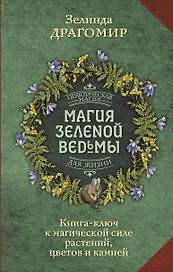 Магия зеленой ведьмы. Книга-ключ к магической силе растений, цветов и камней