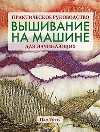 Вышивание на машине для начинающих Практическое руководство (мягк). Уоттс П. (Ниола)