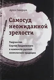 Самосуд неожиданной зрелости. Творчество Сергея Гандлевского в контексте русской поэтической традиции