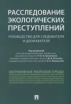 Расследование экологических преступлений. Руководство для следователя и дознавателя.-М.:Проспект,201