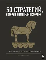 50 стратегий, которые изменили историю. От военных действий до бизнеса