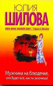 Мужчина на блюдечке. Будет всё, как ты Захочешь!: [роман]