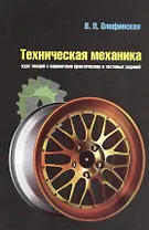 Техническая механика: Курс лекций с вариантами практических и тестовых заданий: учебное пособие.