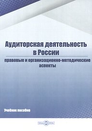 Аудиторская деятельность в России. Правовые и организационно-методические аспекты. Учебное пособие