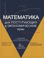 Математика для поступающих в экономические ВУЗы. 6-е изд.