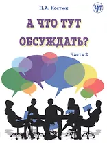 А что тут обсуждать? Пособие по разговорной практике для изучающих русский язык как иностранный. Часть 2