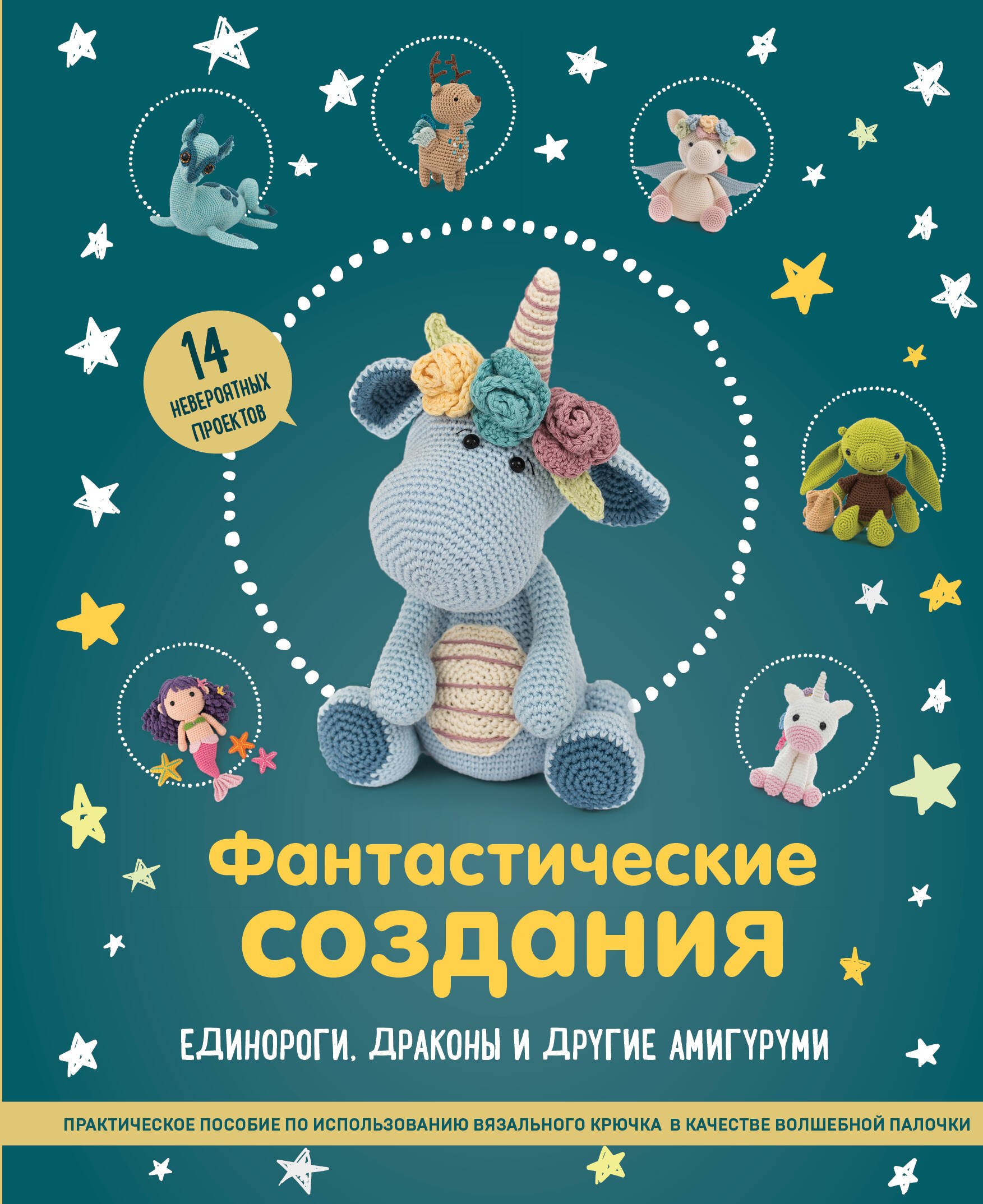 Вязание. Валяние  Буквоед Фантастические создания. Единороги, драконы и другие амигуруми. Практическое пособие по использованию вязального крючка в качестве волшебной палочки