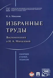 Избранные труды. Воспоминания о Н.А.Михалевой. Сборник статей, тезисов.