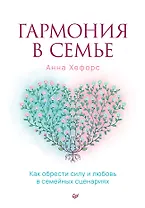 Гармония в семье. Как обрести силу и любовь в семейных сценариях
