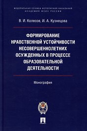 Формирование нравственной устойчивости несовершеннолетних осужденных в процессе образовательной деятельности: монография