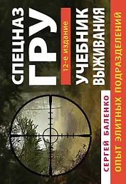 Учебник выживания Спецназа ГРУ. Опыт элитных подразделений / 12-е изд.
