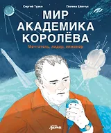 Мир академика Королёва : Мечтатель, лидер, инженер