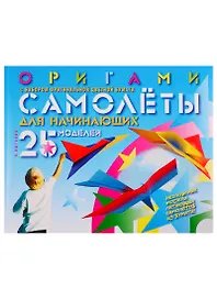 Оригами. Самолеты для начинающих (с набором оригинальной цветной бумаги) 25 моделей