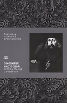 О молитве Иисусовой Беседа старца с учеником (м) Святитель Игнатий Брянчанинов