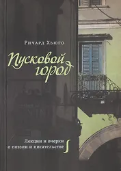 Пусковой город. Лекции и очерки о поэзии и писательстве