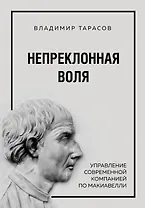 Непреклонная воля. Управление современной компанией по Макиавелли