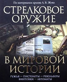 Стрелковое оружие в мировой истории: по материалам архива А.Б. Жука