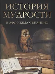 История мудрости в афоризмах великих