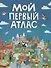 МОЙ ПЕРВЫЙ АТЛАС мат.ламин, выбор.лак, офсет 217х280 - 0