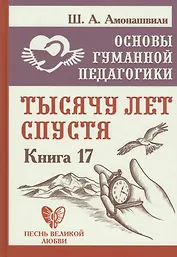 Основы гуманной педагогики. Книга 17. Тысячу лет спустя