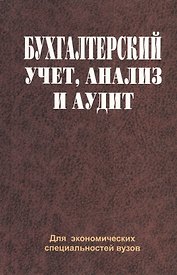 Бухгалтерский учет, анализ и аудит: учеб. пособие