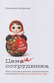 Цени сотрудника. Настольная книга управленца, который устал всё делать сам