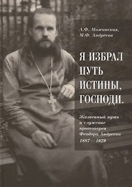 Я избрал путь истины, Господи: жизненный путь и служение протоиерея Феодора Андреева. 1887-1929