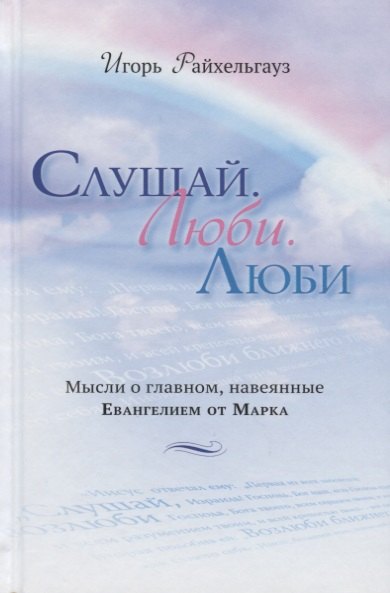 

Слушай, Люби. Люби. Мысли о главном, навеянные Евангелием от Марка