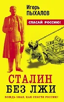 Сталин без лжи. Вождь знал, как спасти Россию!