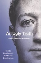 An Ugly Truth. Inside Facebook’s Battle for Domination
