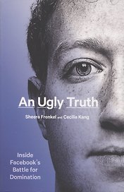 An Ugly Truth. Inside Facebook’s Battle for Domination