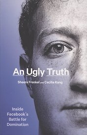 An Ugly Truth. Inside Facebook’s Battle for Domination