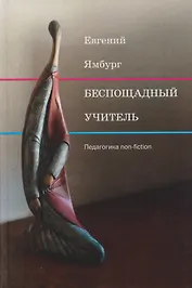 Беспощадный учитель: педагогика non-fiction
