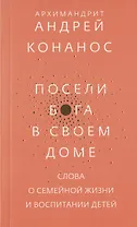 Посели Бога в своем доме. Слова о семейной жизни и воспитании детей