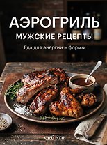 Аэрогриль. Мужские рецепты