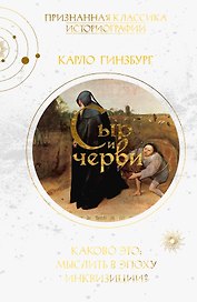 Сыр и черви. Картина мира одного мельника, жившего в XVI веке