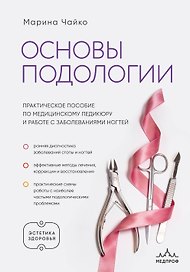 Основы подологии. Практическое пособие по медицинскому педикюру и работе с заболеваниями ногтей