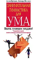 Занимательная гимнастика для ума: Быть умным модно ! Удвойте свой интеллектуальный потенциал