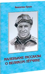 Маленькие рассказы о великом летчике
