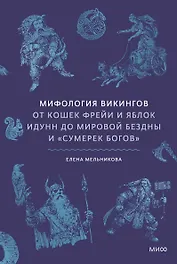 Мифология викингов. От кошек Фрейи и яблок Идунн до мировой бездны и «Сумерек богов»