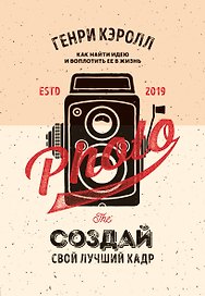 Создай свой лучший кадр. Как найти идею и воплотить её в жизнь. (оф. Винтаж)
