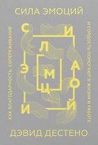 Сила эмоций. Как благодарность, сопереживание и гордость помогают в жизни и работе