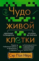 Чудо живой клетки. Идеальный путеводитель от атома до генетики