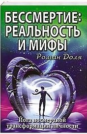 Бессмертие: реальность и мифы. 3-е изд. (обл.) Йога посмертной трансформации личности