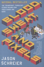 Blood, Sweat, and Pixels: The Triumphant, Turbulent Stories Behind How Video Games are Made