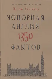 Книга невероятных историй. Чопорная Англия. 1350 фактов