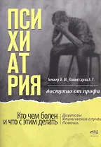 Психиатрия. Доступно от профи. Кто чем болен, и что с этим делать. Диагнозы. Клинические случаи. Помощь