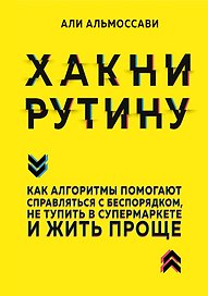 Хакни рутину. Как алгоритмы помогают справляться с беспорядком, не тупить в супермаркете и жить проще