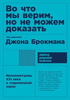 

Во что мы верим, но не можем доказать: Интеллектуалы XXI века о современной науке
